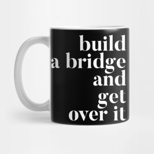 Build A Bridge And Get Over It Mug